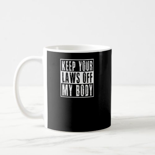 Keep Your Laws Off My Body Texas Pro Choice Aborti Coffee Mug