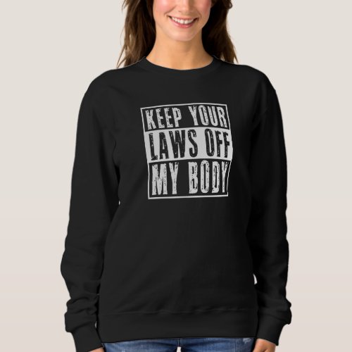 Keep Your Laws Off My Body Texas Pro Choice Aborti Sweatshirt