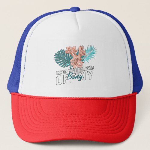 Keep Your Laws Off My Body Trucker Hat