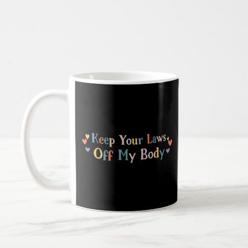 Keep Your Laws Off My Body Womens Rights Feminist  Coffee Mug