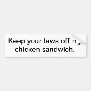 Keep your laws off my chicken sandwich. bumper sticker