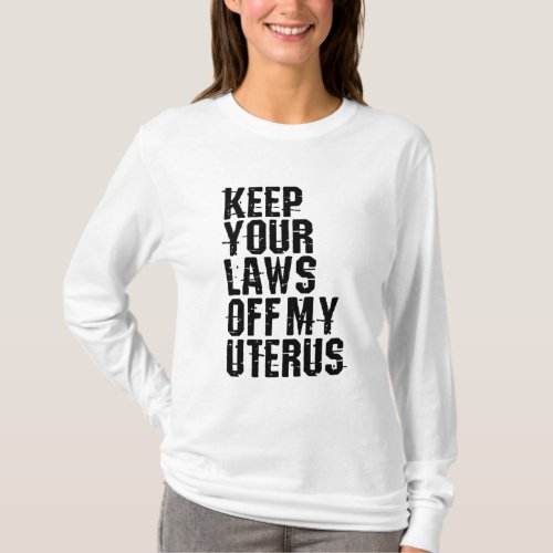 Keep Your Laws Off My Uterus Pro_Choice Womens Ri T_Shirt