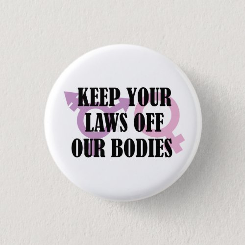 Keep Your Laws Off Our Bodies Button
