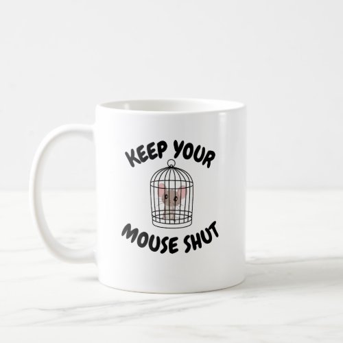Keep your mouse shut coffee mug
