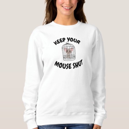Keep your mouse shut sweatshirt