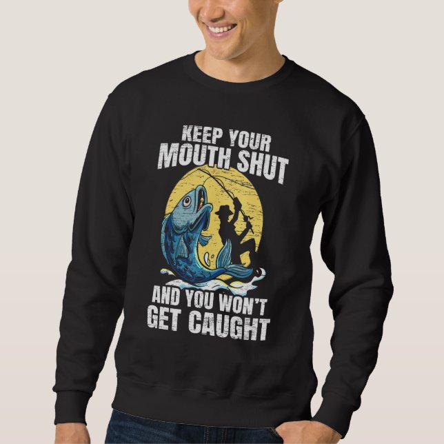 Keep Your Mouth Shut And You Wont Get Caught Fishi Sweatshirt (Front)