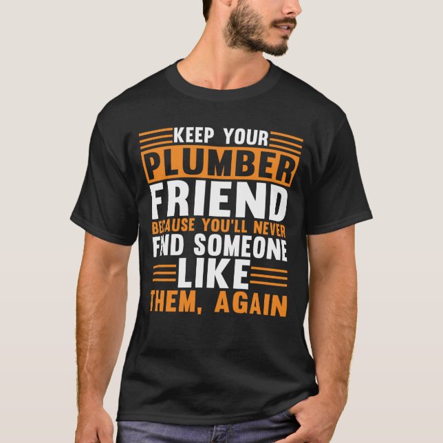 Keep Your Plumber Friend Plumbing Pipefitter T-Shirt (Front)