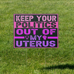 Keep Your politics out of my Uterus, pro-Choice Sign