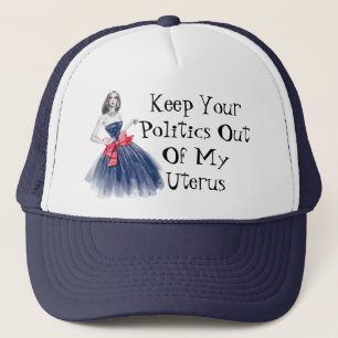 Keep Your Politics Out Of My Uterus T-Shirt Trucker Hat