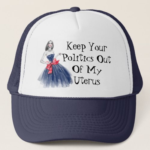 Keep Your Politics Out Of My Uterus T_Shirt Trucker Hat