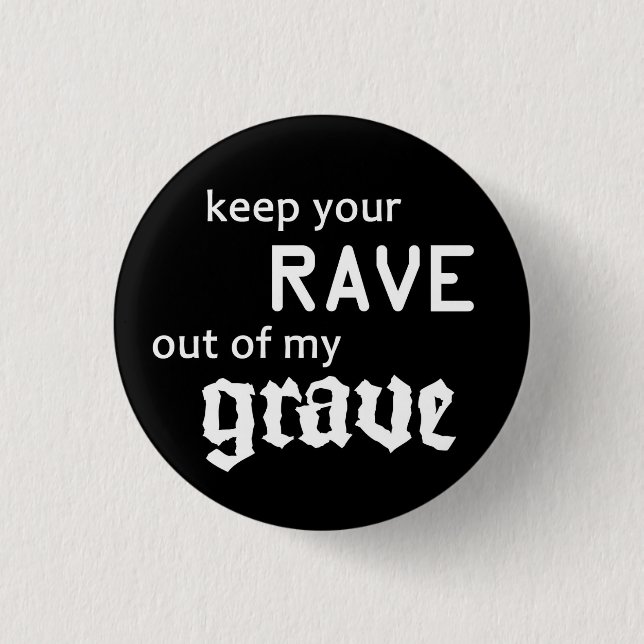 Keep your rave out of my grave pinback button (Front)