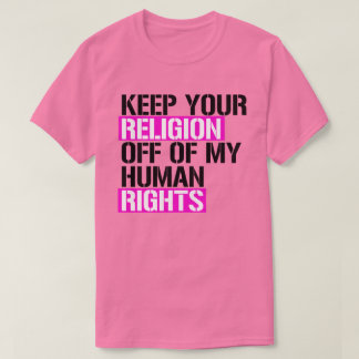 Keep your religion off my human rights T-Shirt