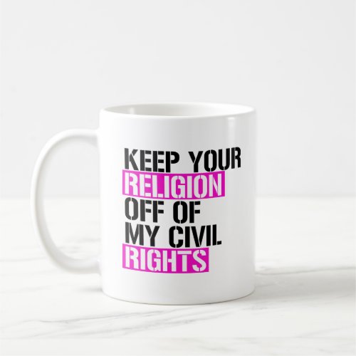 Keep your religion off of my civil rights coffee mug