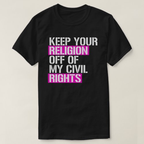 Keep your religion off of my civil rights T_Shirt