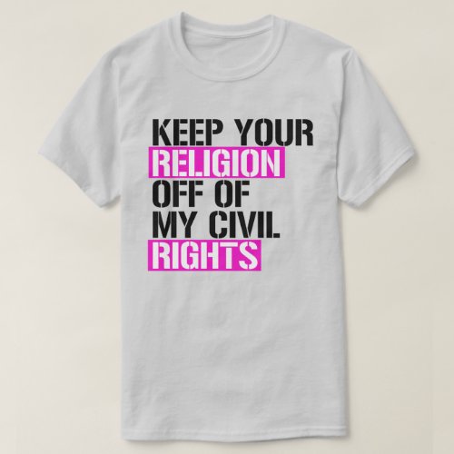 Keep your religion off of my civil rights T_Shirt