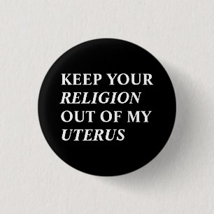 Keep your religion out of my uterus black white button