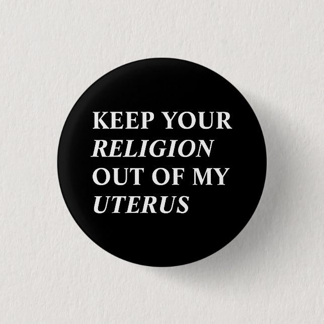 Keep your religion out of my uterus black white  button (Front)