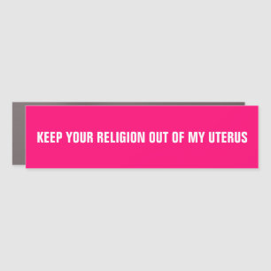 Keep your religion out of my uterus hot pink car magnet