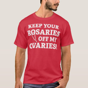 Keep Your Rosaries Off My Ovaries 2 T-Shirt