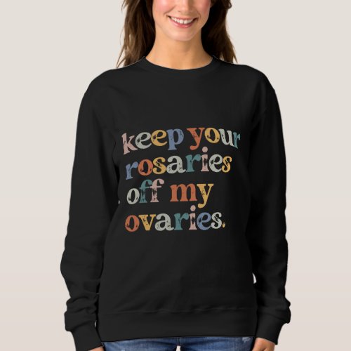 Keep Your Rosaries Off My Ovaries Feminist Retro P Sweatshirt