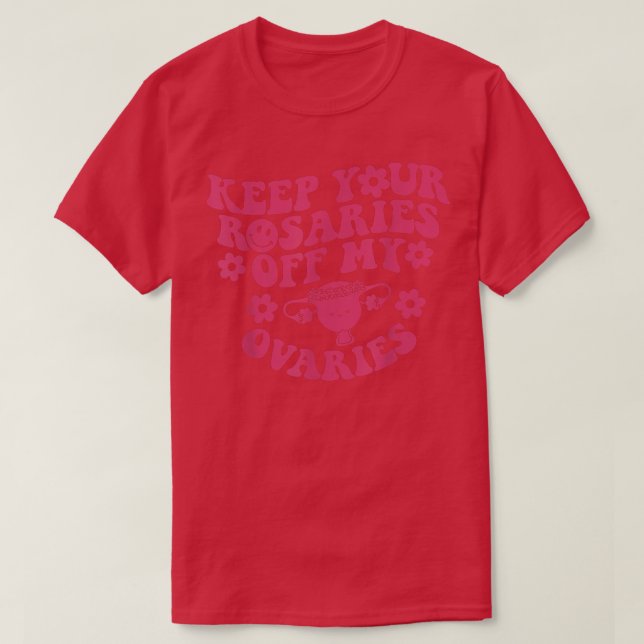 Keep Your Rosaries Off My Ovaries Feminist Womens  T-Shirt (Design Front)
