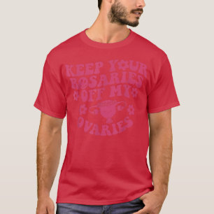 Keep Your Rosaries Off My Ovaries Feminist Womens T-Shirt