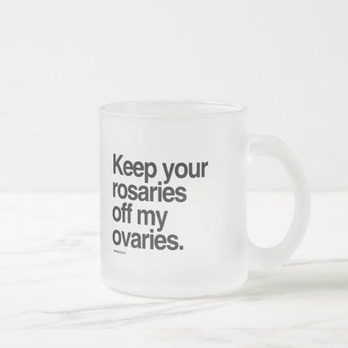 Keep your rosaries off my ovaries frosted glass coffee mug