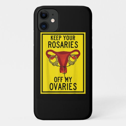 Keep Your Rosaries Off My Ovaries Funny Feminist P iPhone 11 Case