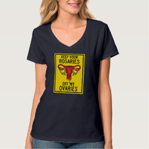 Keep Your Rosaries Off My Ovaries Funny Feminist P T-Shirt