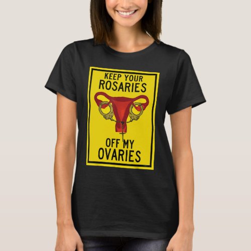 Keep Your Rosaries Off My Ovaries Funny Feminist P T_Shirt