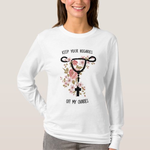 Keep Your Rosaries Off My Ovaries Funny Pro Choice T_Shirt