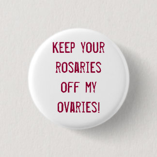 Keep your rosaries off my ovaries! pinback button
