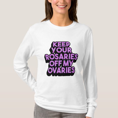 Keep Your Rosaries Off My Ovaries Pro_Choice Femin T_Shirt