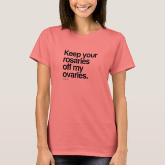 Keep your rosaries off my ovaries T-Shirt