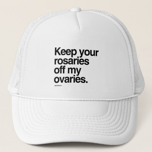 Keep your rosaries off my ovaries trucker hat