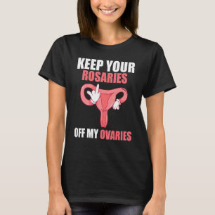 Keep Your Rosaries Off My Ovaries Women's Rights T-Shirt
