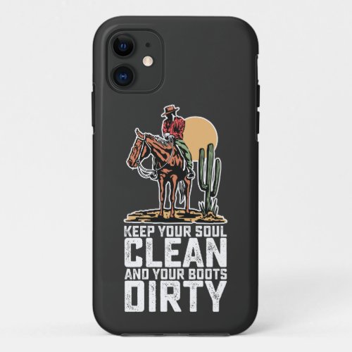 Keep Your Soul Clean And Your Boots Dirty iPhone 11 Case