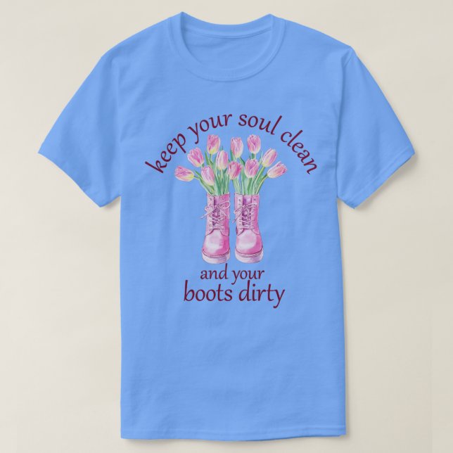Keep Your Soul Clean and Your Boots Dirty Gardener T-Shirt (Design Front)