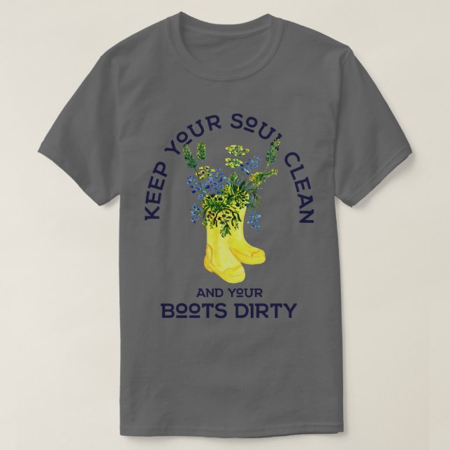 Keep Your Soul Clean and Your Boots Dirty Gardener T-Shirt (Design Front)