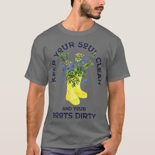 Keep Your Soul Clean and Your Boots Dirty Gardener T_Shirt