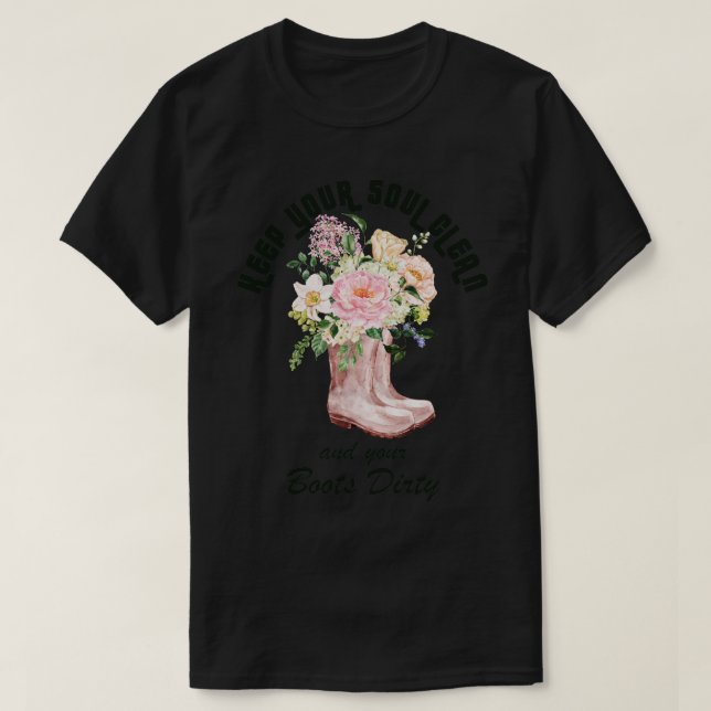 Keep Your Soul Clean and Your Boots Dirty Gardener T-Shirt (Design Front)
