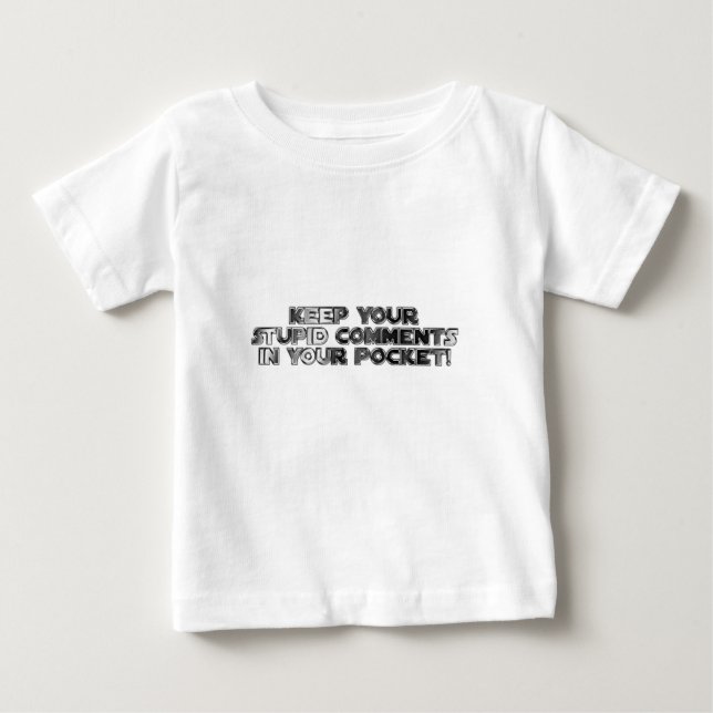 Keep your stupid comments baby T-Shirt (Front)