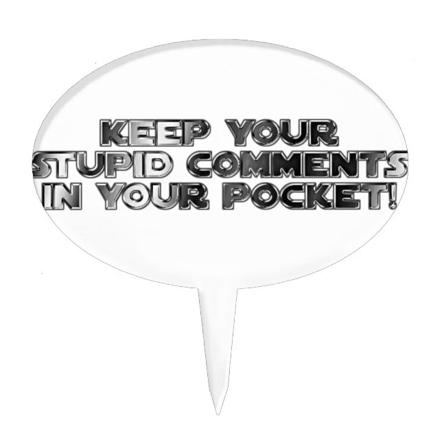 Keep your stupid comments cake topper (Front)