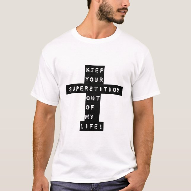 Keep your superstition out of my life!  T-Shirt (Front)