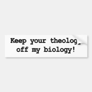 Keep your theology off my biology! bumper sticker
