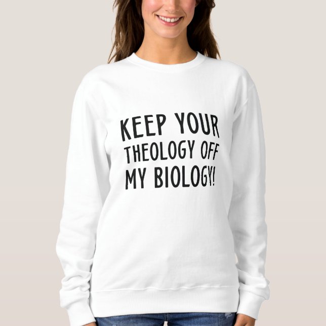 Keep Your Theology Off My Biology Sweatshirt (Front)