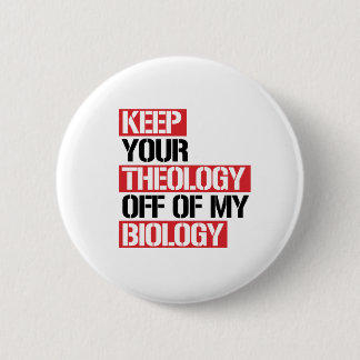 KEEP YOUR THEOLOGY OFF OF MY BIOLOGY BUTTON