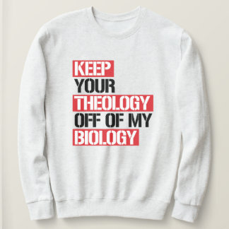 Keep Your Theology Off of my Biology Sweatshirt