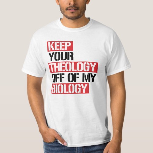 Keep Your Theology Off of my Biology T_Shirt
