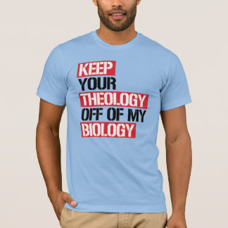 Keep Your Theology Off of my Biology T-Shirt